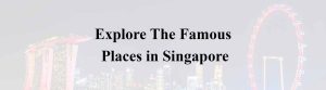 Explore The Famous Places in Singapore