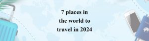 7 places in the world to travel in 2024